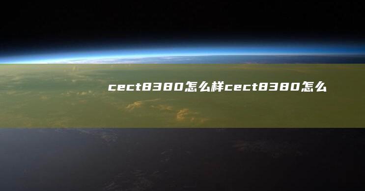 cect8380怎么样-cect8380怎么样-cect8380详细评测-cect8380详细评测CECT手机